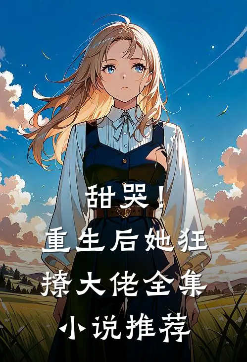 甜哭！重生后她狂撩大佬全集小说推荐