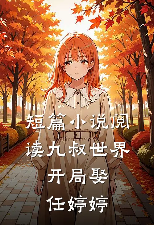 短篇小说阅读九叔世界：开局娶任婷婷