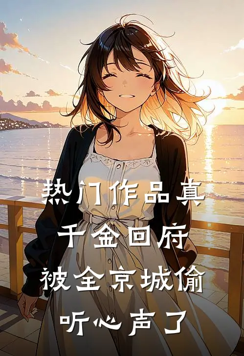 热门作品真千金回府，被全京城偷听心声了