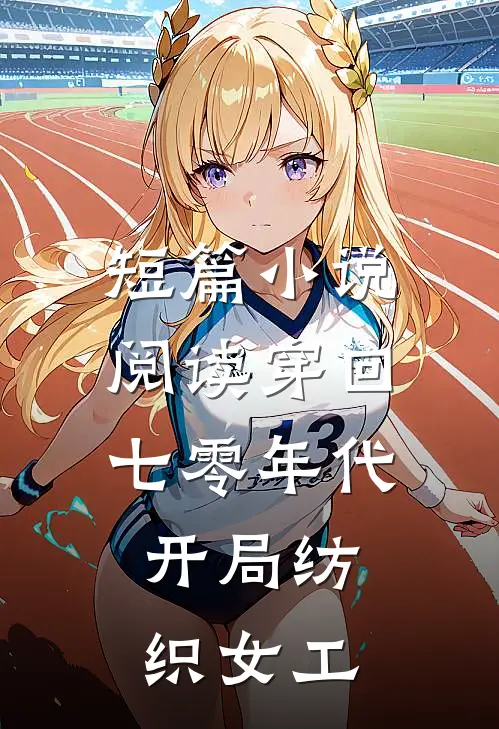 短篇小说阅读穿回七零年代，开局纺织女工
