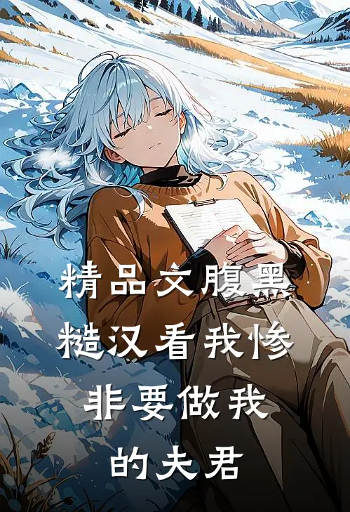 精品文腹黑糙汉看我惨，非要做我的夫君
