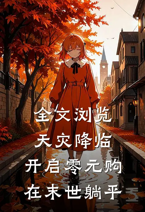 全文浏览天灾降临：开启零元购，在末世躺平