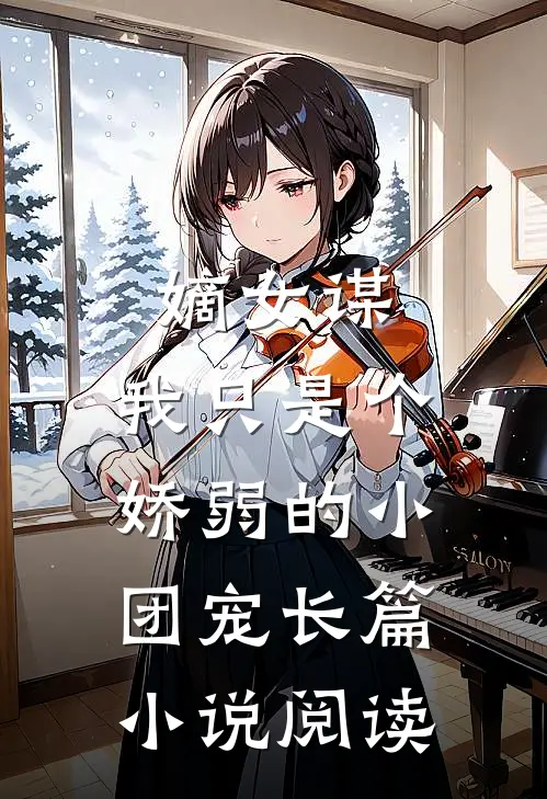 嫡女谋：我只是个娇弱的小团宠长篇小说阅读