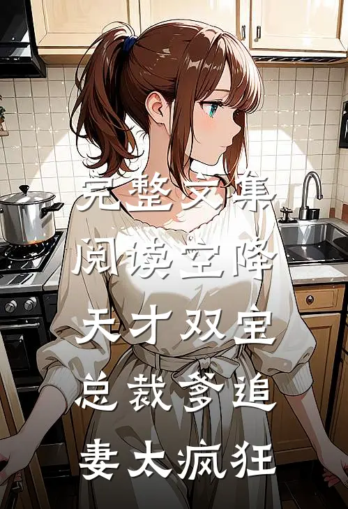 完整文集阅读空降天才双宝，总裁爹追妻太疯狂