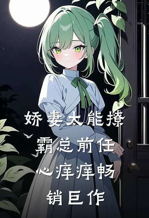 娇妻太能撩，霸总前任心痒痒畅销巨作