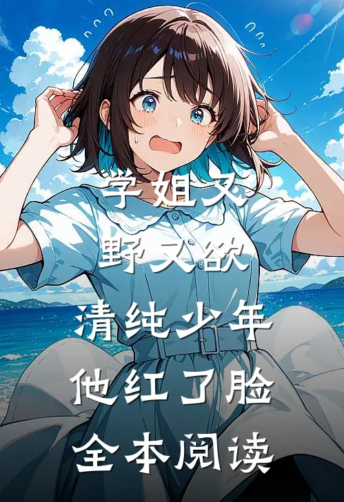 学姐又野又欲，清纯少年他红了脸全本阅读