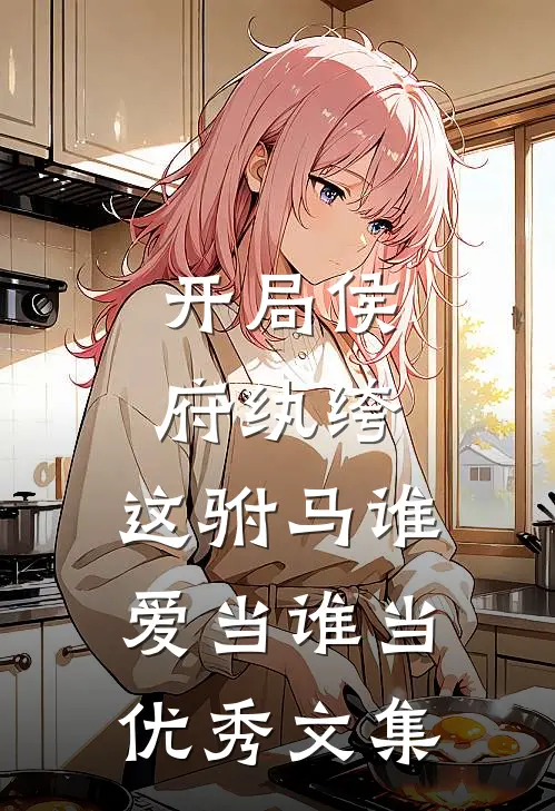 开局侯府纨绔，这驸马谁爱当谁当优秀文集