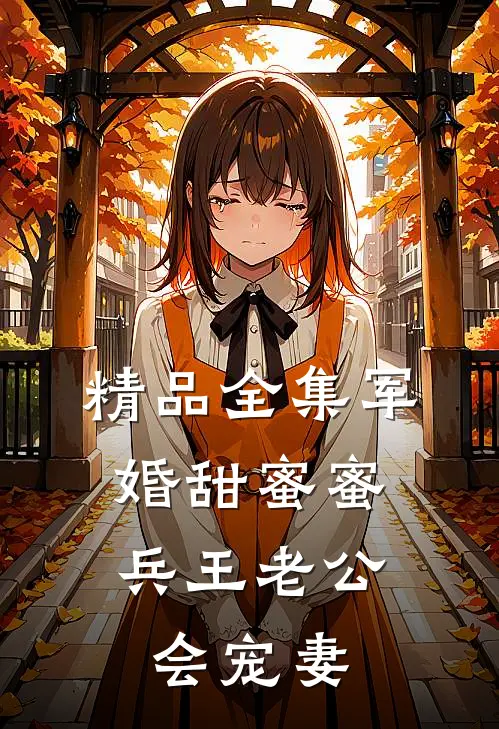 精品全集军婚甜蜜蜜，兵王老公会宠妻
