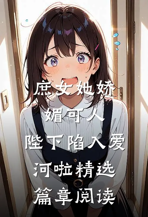 庶女她娇媚可人，陛下陷入爱河啦精选篇章阅读