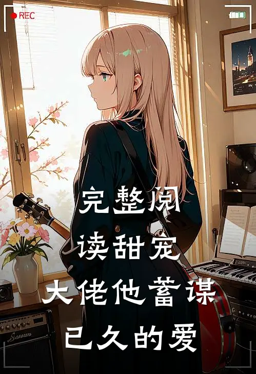 完整阅读甜宠：大佬他蓄谋已久的爱