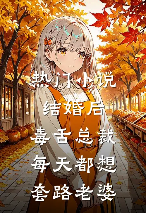 热门小说结婚后，毒舌总裁每天都想套路老婆