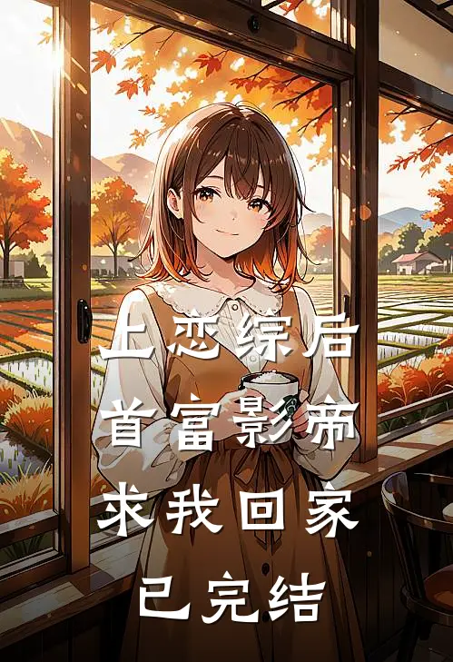 上恋综后，首富影帝求我回家已完结