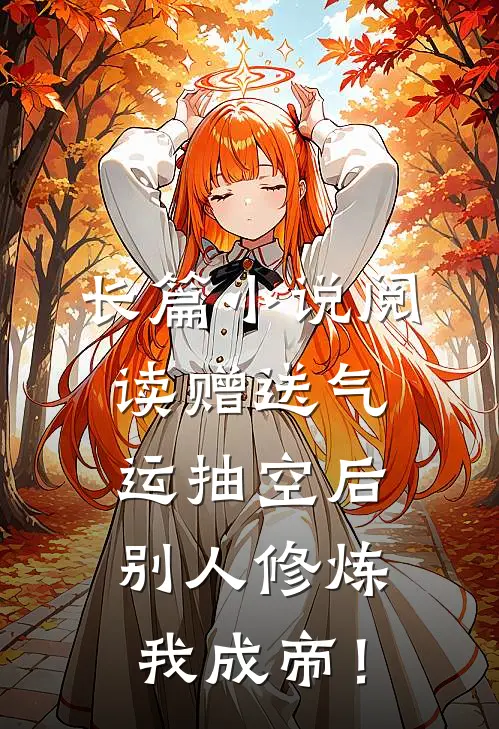 长篇小说阅读赠送气运抽空后，别人修炼我成帝！