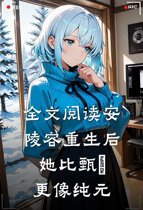 全文阅读安陵容重生后：她比甄嬛更像纯元