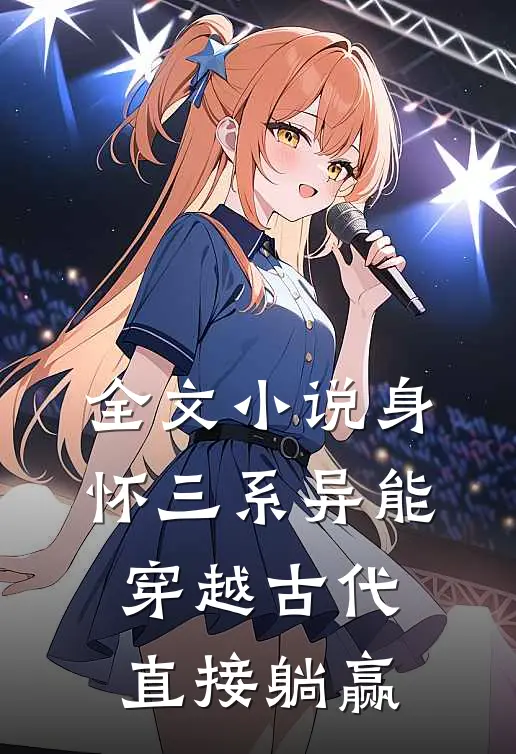 全文小说身怀三系异能，穿越古代直接躺赢