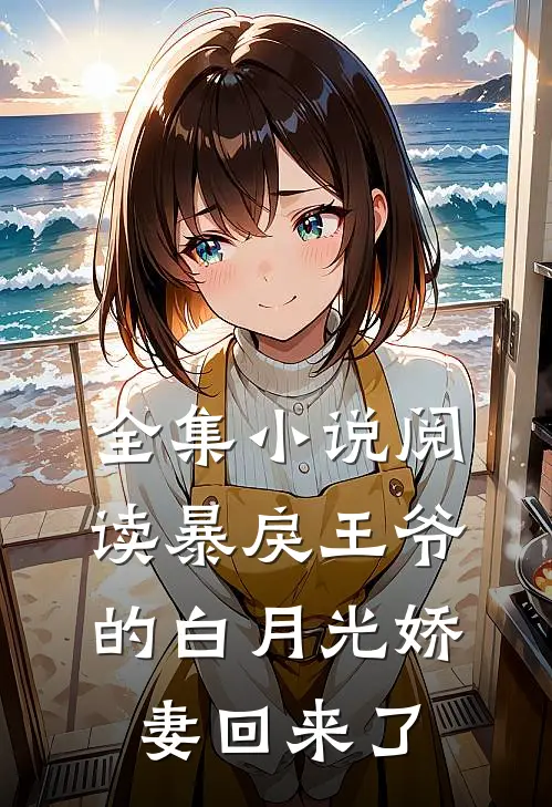 全集小说阅读暴戾王爷的白月光娇妻回来了