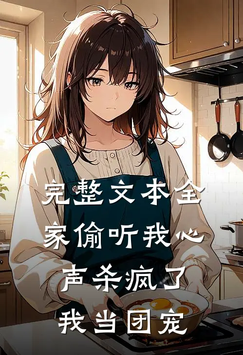 完整文本全家偷听我心声杀疯了，我当团宠