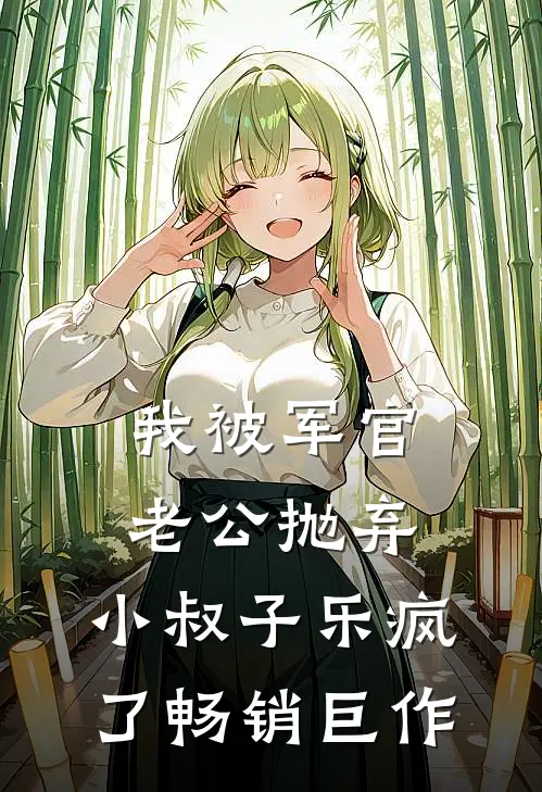 我被军官老公抛弃，小叔子乐疯了畅销巨作