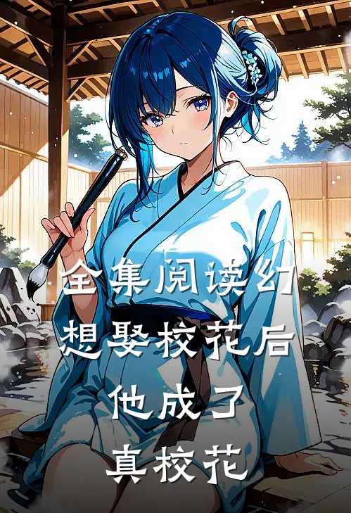 全集阅读幻想娶校花后，他成了真校花
