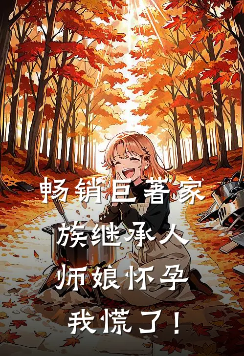 畅销巨著家族继承人：师娘怀孕，我慌了！