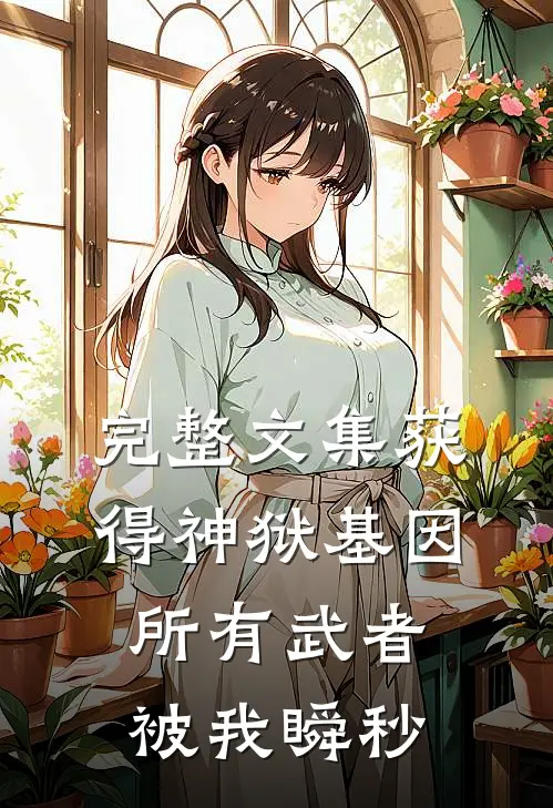 完整文集获得神狱基因，所有武者被我瞬秒