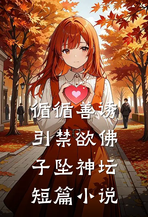 循循善诱，引禁欲佛子坠神坛短篇小说