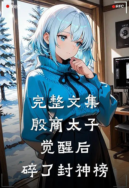 完整文集殷商太子觉醒后，碎了封神榜