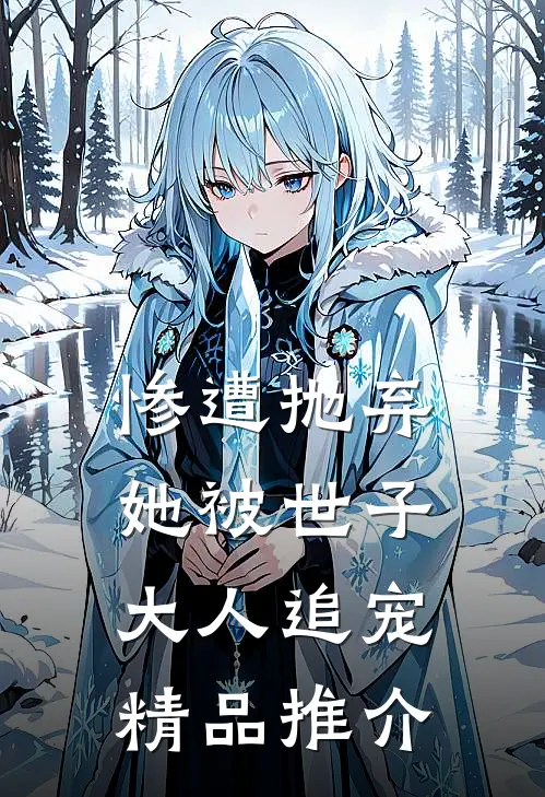 惨遭抛弃，她被世子大人追宠精品推介