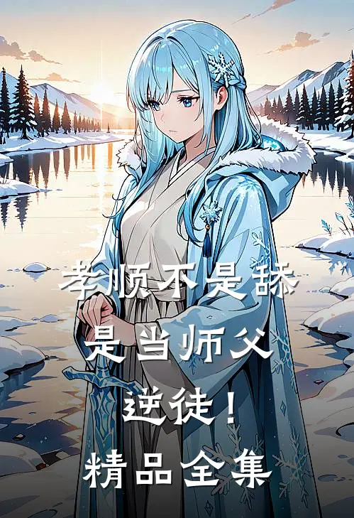 孝顺不是舔，是当师父逆徒！精品全集