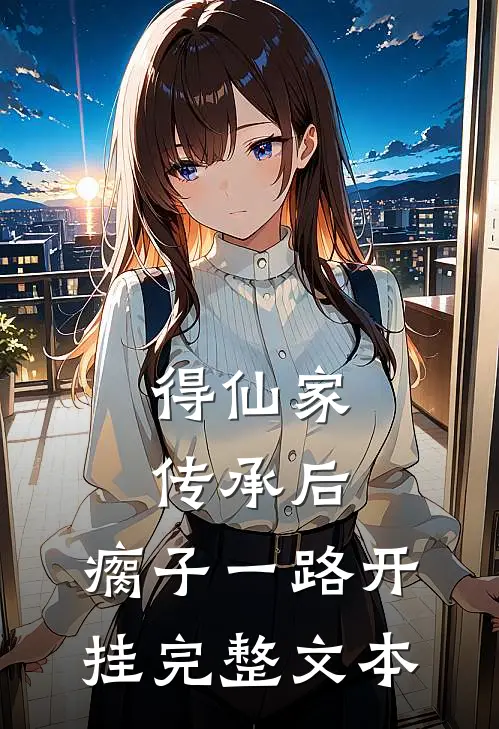 得仙家传承后，瘸子一路开挂完整文本