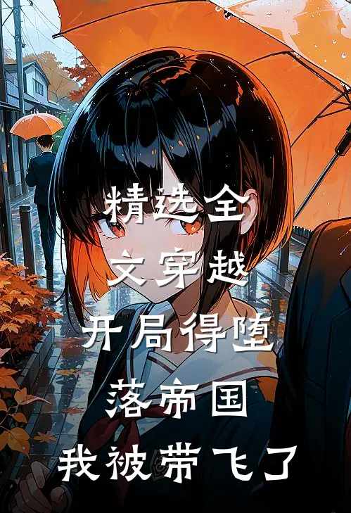 精选全文穿越：开局得堕落帝国，我被带飞了