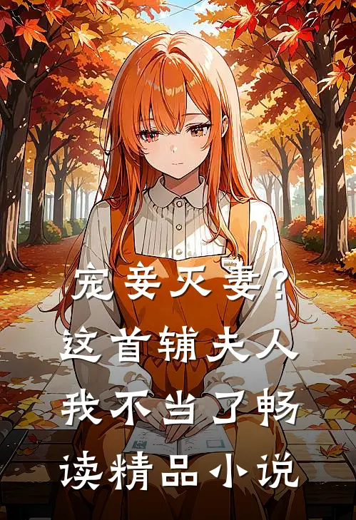 宠妾灭妻？这首辅夫人，我不当了畅读精品小说