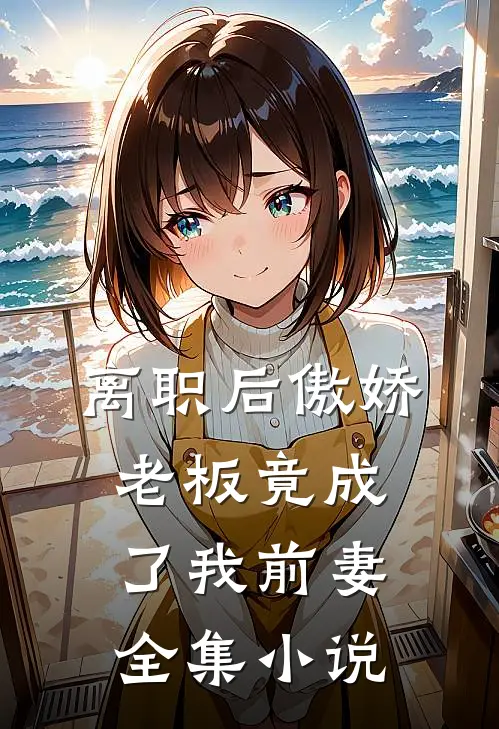 离职后傲娇老板竟成了我前妻全集小说