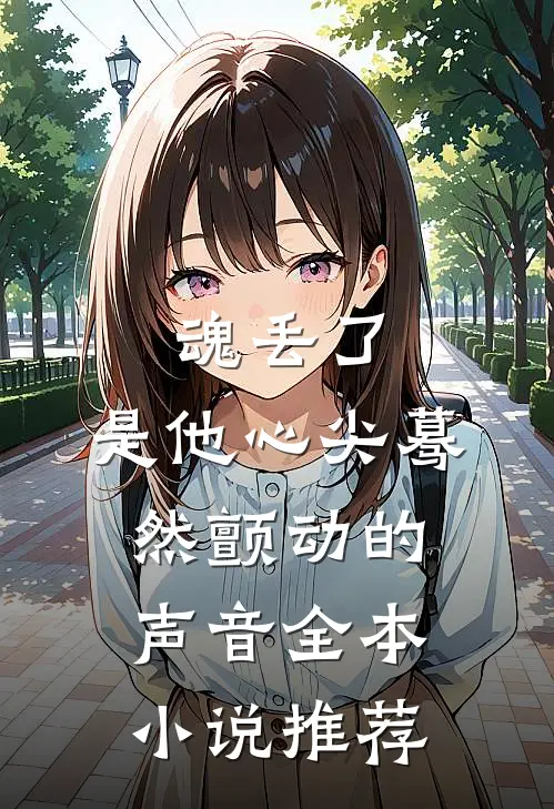 魂丢了，是他心尖蓦然颤动的声音全本小说推荐