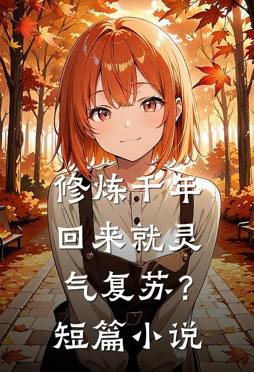 修炼千年，回来就灵气复苏？短篇小说