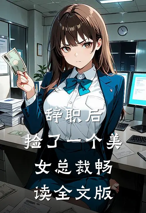 辞职后，捡了一个美女总裁畅读全文版