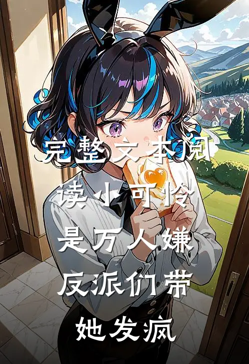 完整文本阅读小可怜是万人嫌，反派们带她发疯