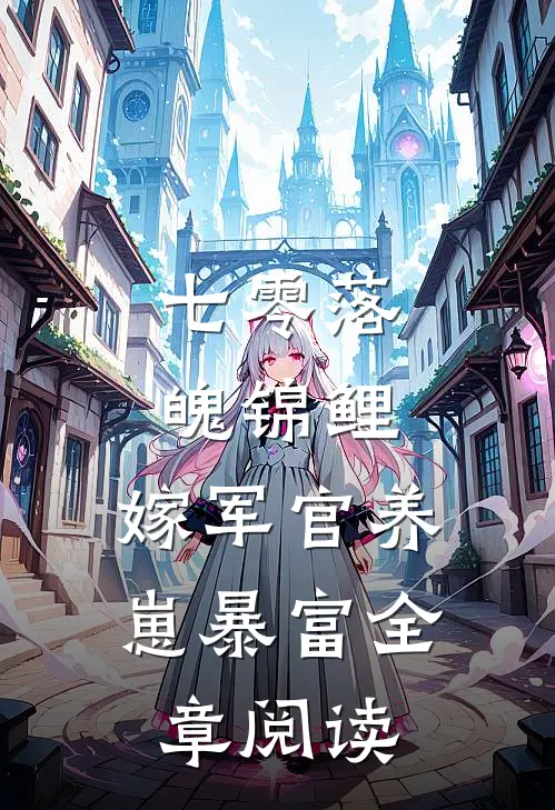 七零落魄锦鲤：嫁军官养崽暴富全章阅读