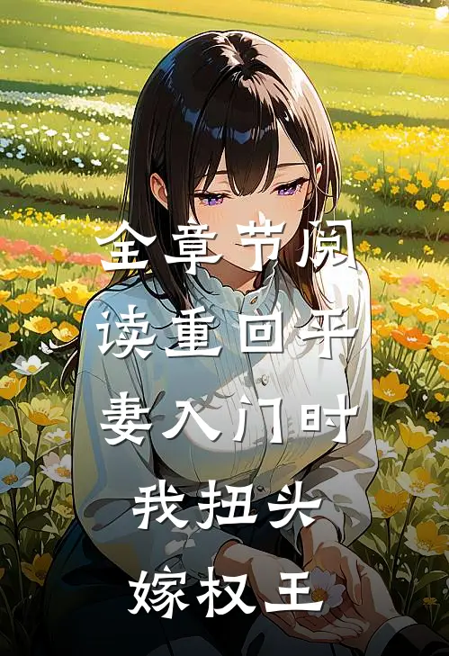 全章节阅读重回平妻入门时，我扭头嫁权王