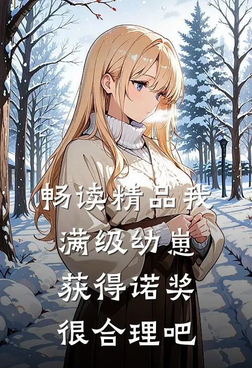 畅读精品我，满级幼崽，获得诺奖很合理吧