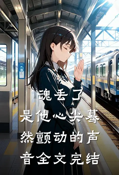 魂丢了，是他心尖蓦然颤动的声音全文完结
