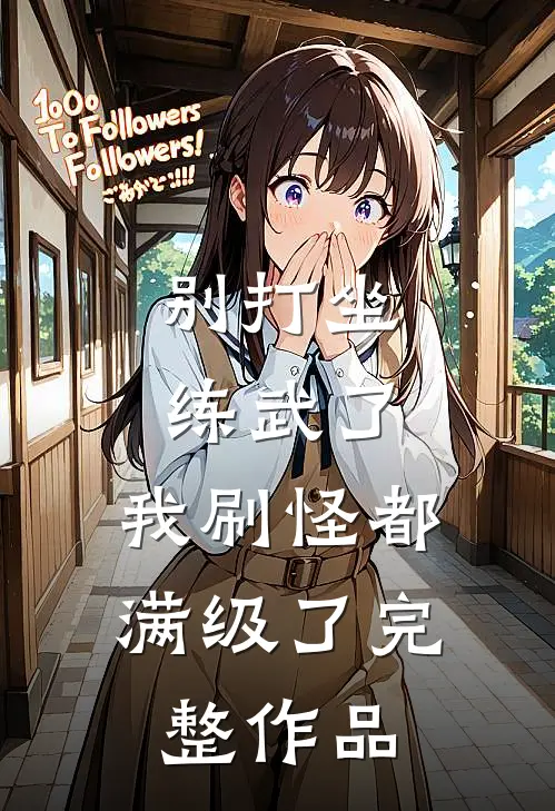 别打坐练武了，我刷怪都满级了完整作品