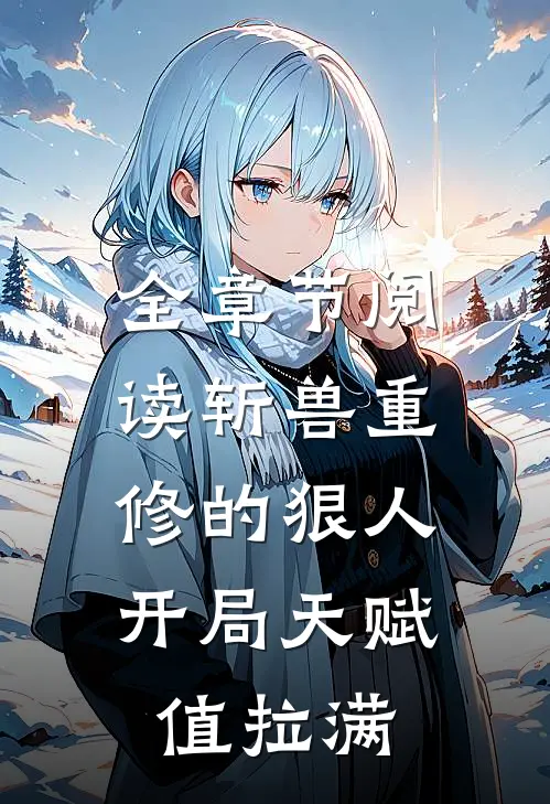 全章节阅读斩兽重修的狠人，开局天赋值拉满