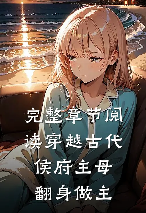 完整章节阅读穿越古代，侯府主母翻身做主