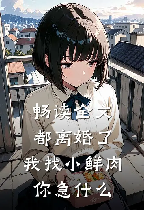 畅读全文都离婚了，我找小鲜肉你急什么