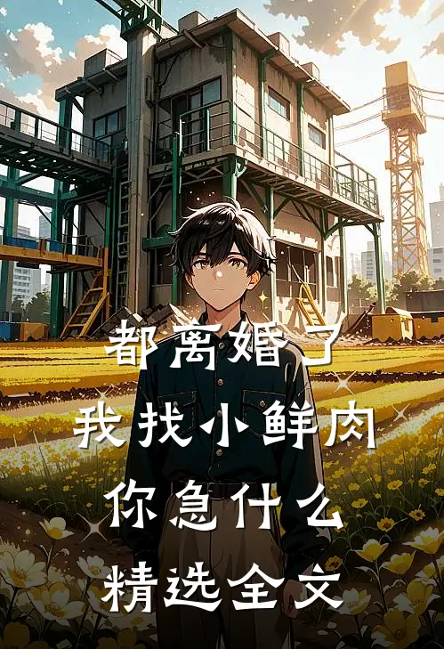 都离婚了，我找小鲜肉你急什么精选全文