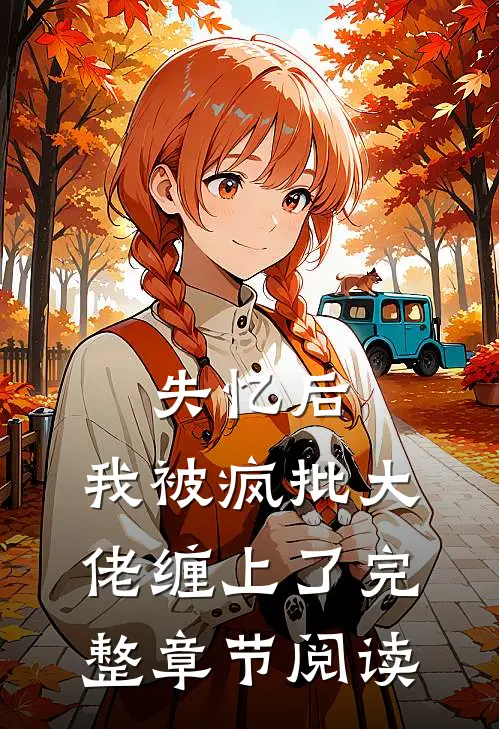 失忆后，我被疯批大佬缠上了完整章节阅读