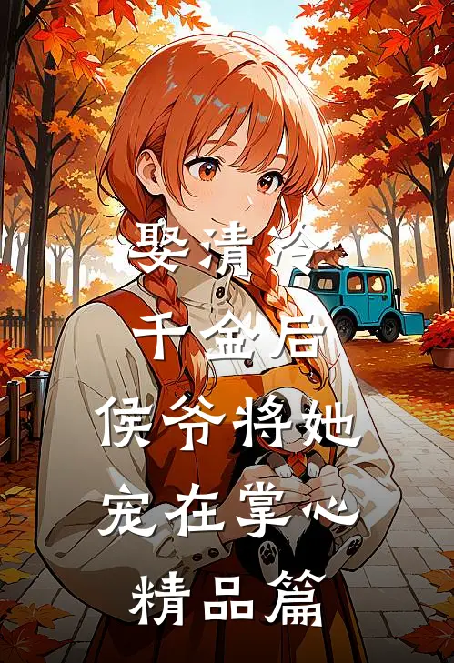 娶清冷千金后，侯爷将她宠在掌心精品篇