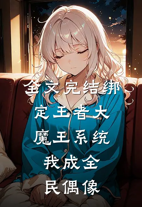 全文完结绑定王者大魔王系统，我成全民偶像
