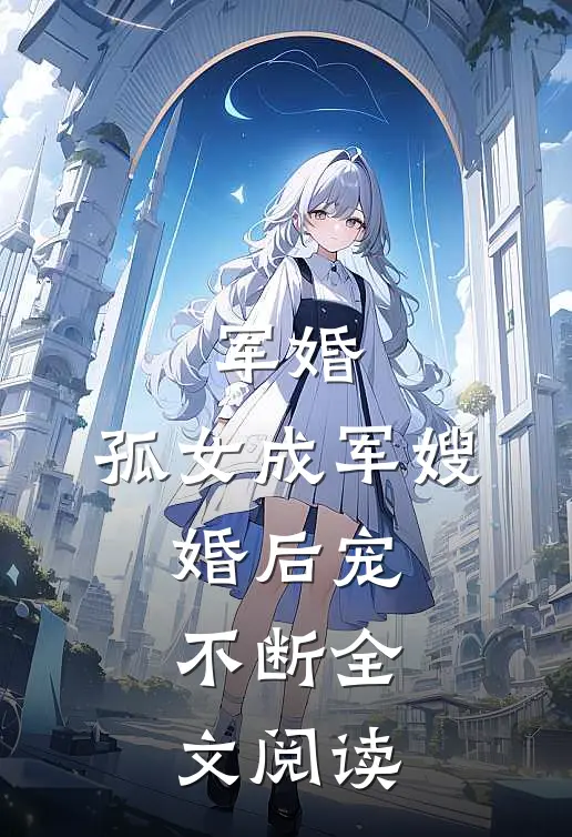 军婚：孤女成军嫂，婚后宠不断全文阅读
